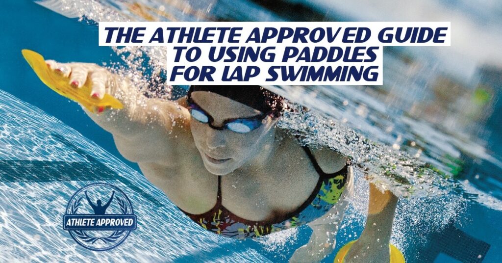 Athlete Approved Guide to Using Paddles for Lap Swimming