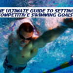 Ultimate Guide to Setting Competitive Swimming Goals