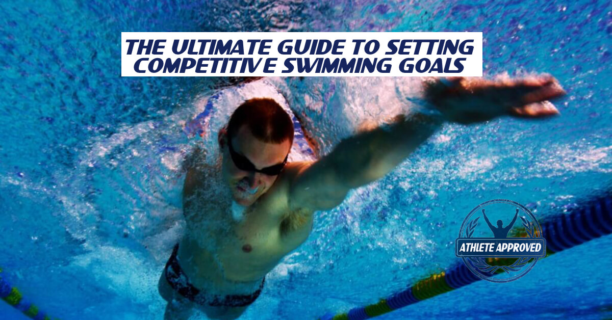 Ultimate Guide to Setting Competitive Swimming Goals