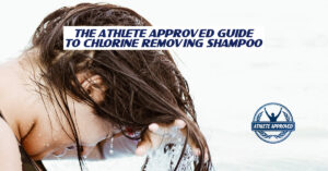 Athlete Approved Guide to Chlorine Removing Shampoo