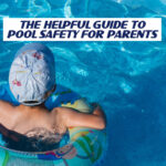 The Helpful Guide to Pool Safety for Parents