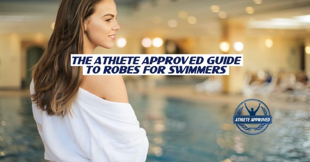 The Athlete Approved Guide to Robes for Swimmers